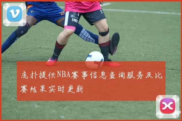 虎扑提供NBA赛事信息查询服务及比赛结果实时更新