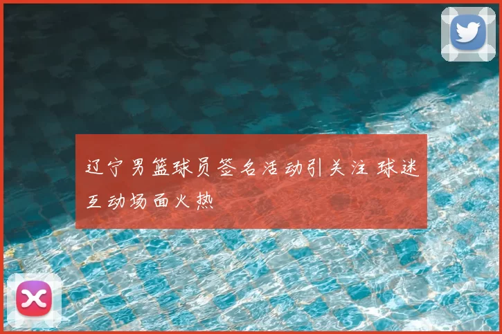 辽宁男篮球员签名活动引关注 球迷互动场面火热