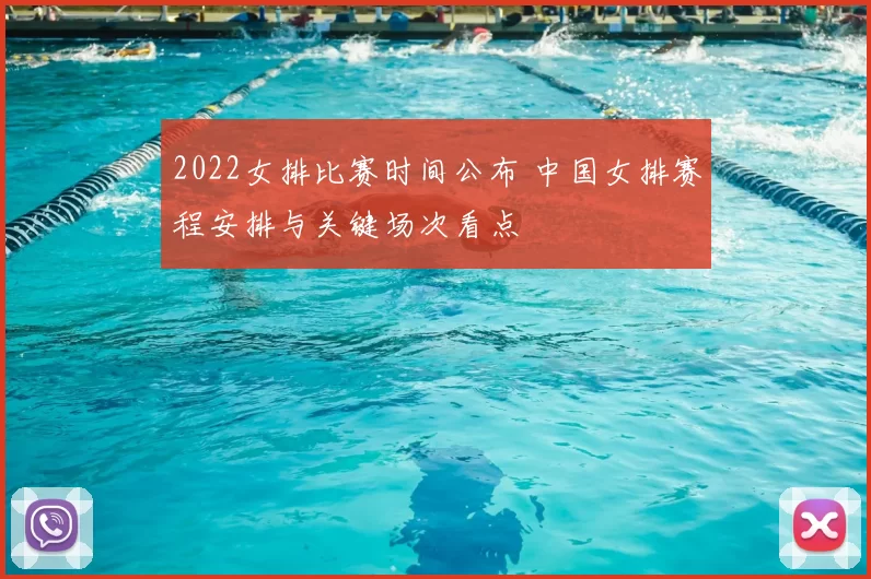 2022女排比赛时间公布 中国女排赛程安排与关键场次看点