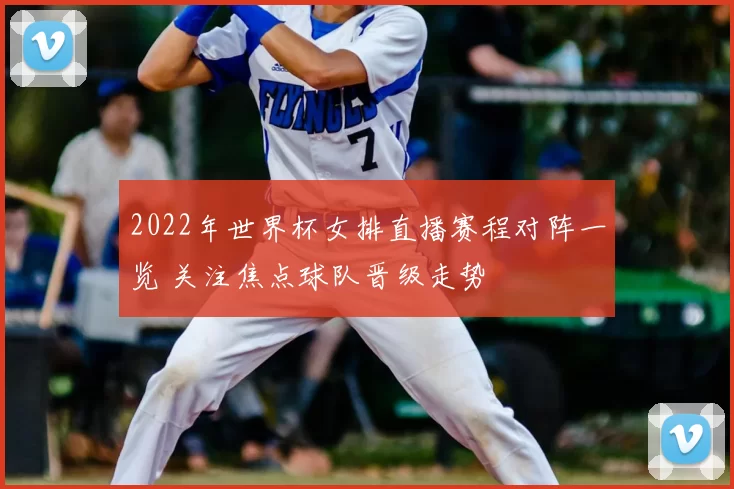 2022年世界杯女排直播赛程对阵一览 关注焦点球队晋级走势