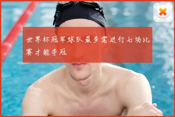 世界杯冠军球队最多需进行七场比赛才能夺冠