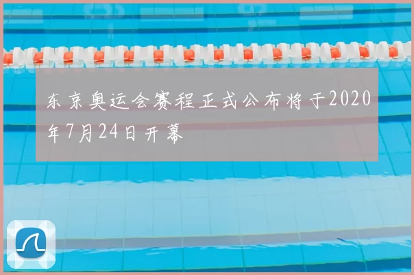 东京奥运会赛程正式公布将于2020年7月24日开幕